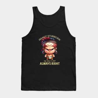 Little Indian I'm Not Stubborn My Way Is Just Always Right Cute Adorable Funny Quote Tank Top